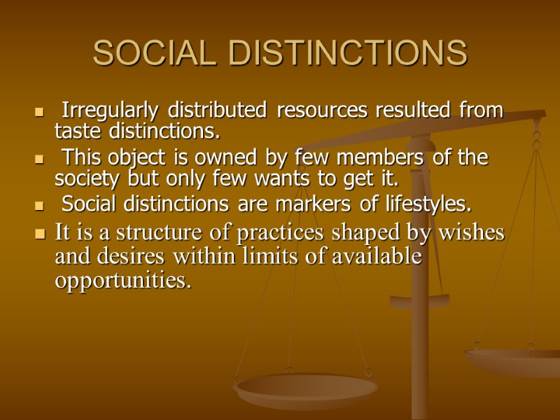 SOCIAL DISTINCTIONS  Irregularly distributed resources resulted from taste distinctions.  This object is